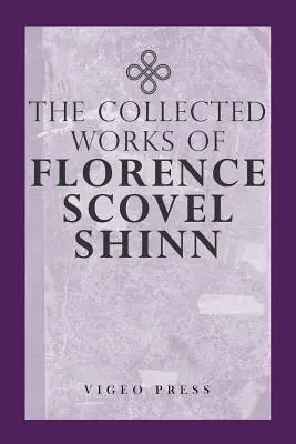 Dzieła wszystkie Florence Scovel Shinn - The Complete Works Of Florence Scovel Shinn