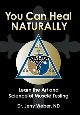Możesz leczyć się naturalnie: Poznaj sztukę i naukę testowania mięśni - You Can Heal Naturally: Learn the Art and Science of Muscle Testing