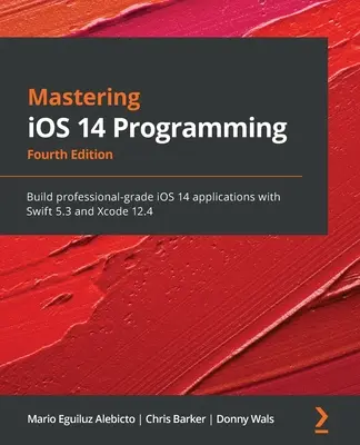 Mastering iOS 14 Programming - Fourth Edition: Tworzenie profesjonalnych aplikacji na iOS 14 z wykorzystaniem Swift 5.3 i Xcode 12.4 - Mastering iOS 14 Programming - Fourth Edition: Build professional-grade iOS 14 applications with Swift 5.3 and Xcode 12.4