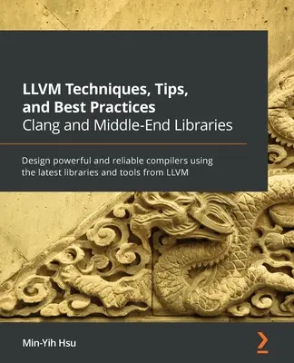 LLVM Techniques, Tips, and Best Practices Clang and Middle-End Libraries: Projektowanie wydajnych i niezawodnych kompilatorów przy użyciu najnowszych bibliotek i narzędzi - LLVM Techniques, Tips, and Best Practices Clang and Middle-End Libraries: Design powerful and reliable compilers using the latest libraries and tools