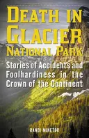 Śmierć w Parku Narodowym Glacier: Historie wypadków i głupoty w Koronie Kontynentu - Death in Glacier National Park: Stories of Accidents and Foolhardiness in the Crown of the Continent