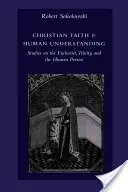 Wiara chrześcijańska i ludzkie rozumienie: Studia nad Eucharystią, Trójcą Świętą i osobą ludzką - Christian Faith & Human Understanding: Studies on the Eucharist, Trinity, and the Human Person