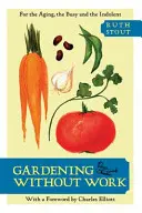 Ogrodnictwo bez pracy: Dla starzejących się, zapracowanych i leniwych - Gardening Without Work: For the Aging, the Busy, and the Indolent