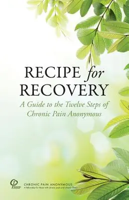 Przepis na wyzdrowienie: Przewodnik po dwunastu krokach Anonimowych Przeciwników Przewlekłego Bólu - Recipe for Recovery: A Guide to the Twelve Steps of Chronic Pain Anonymous