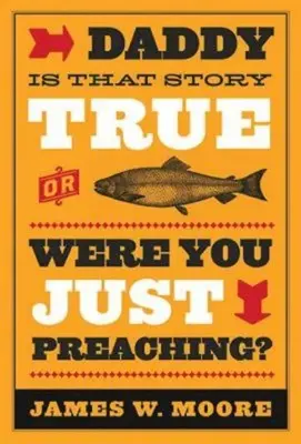 Tato, czy ta historia jest prawdziwa, czy to tylko kazanie? - Daddy, Is That Story True, or Were You Just Preaching?