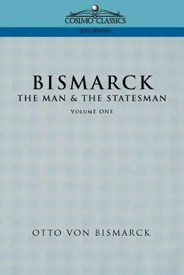 Bismarck: Człowiek i mąż stanu, tom 1 - Bismarck: The Man & the Statesman, Vol. 1