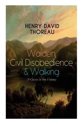 Walden, Nieposłuszeństwo obywatelskie i Wędrówka (3 klasyki w jednym tomie): Trzy najważniejsze dzieła Thoreau, w tym biografia autora - Walden, Civil Disobedience & Walking (3 Classics in One Volume): Three Most Important Works of Thoreau, Including Author's Biography