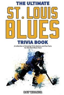 The Ultimate Saint Louis Blues Trivia Book: Kolekcja niesamowitych quizów i zabawnych faktów dla zagorzałych fanów bluesa! - The Ultimate Saint Louis Blues Trivia Book: A Collection of Amazing Trivia Quizzes and Fun Facts for Die-Hard Blues Fans!