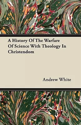 Historia walki nauki z teologią w chrześcijaństwie - A History Of The Warfare Of Science With Theology In Christendom