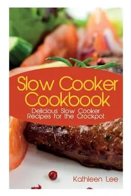 Książka kucharska Slow Cooker: Przepyszne przepisy na dania z wolnowaru w naczyniu Crockpot - Slow Cooker Cookbook: Delicious Slow Cooker Recipes for the Crockpot