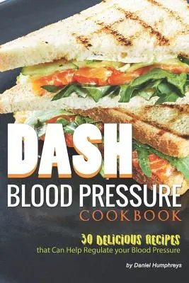 Dash Blood Pressure Cookbook: 30 pysznych przepisów, które pomogą uregulować ciśnienie krwi - Dash Blood Pressure Cookbook: 30 Delicious Recipes That Can Help Regulate Your Blood Pressure