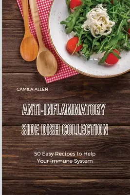 Kolekcja przeciwzapalnych dodatków: 50 łatwych przepisów wspomagających układ odpornościowy - Anti-Inflammatory Side Dish Collection: 50 Easy Recipes to Help Your Immune System