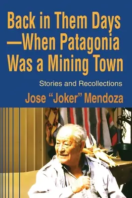 Back in Them Days - Kiedy Patagonia była miastem górniczym: historie i wspomnienia - Back in Them Days--When Patagonia Was a Mining Town: Stories and Recollections