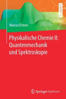 Physikalische Chemie II: Quantenmechanik Und Spektroskopie