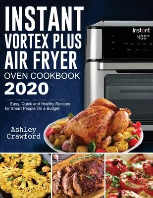 Książka kucharska Instant Vortex Plus Air Fryer Oven 2020: Łatwe, szybkie i zdrowe przepisy dla inteligentnych ludzi z ograniczonym budżetem - Instant Vortex Plus Air Fryer Oven Cookbook 2020: Easy, Quick and Healthy Recipes for Smart People On a Budget