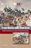 Wojna okopowa pod wodzą Granta i Lee: Fortyfikacje polowe w kampanii lądowej - Trench Warfare under Grant and Lee: Field Fortifications in the Overland Campaign