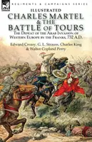 Karol Martel i bitwa pod Tours: klęska arabskiej inwazji Franków na Europę Zachodnią, 732 r. n.e. - Charles Martel & the Battle of Tours: the Defeat of the Arab Invasion of Western Europe by the Franks, 732 A.D