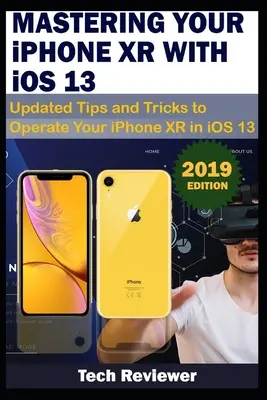 OPANUJ SWÓJ IPHONE XR Z iOS 13: Zaktualizowane porady i wskazówki dotyczące obsługi iPhone'a XR w systemie iOS 13 - MASTERING YOUR IPHONE XR WITH iOS 13: Updated Tips and Tricks to Operate Your iPhone XR in iOS 13