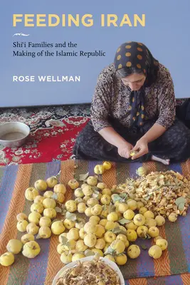 Karmienie Iranu: Rodziny szyickie i kształtowanie się Republiki Islamskiej - Feeding Iran: Shi`i Families and the Making of the Islamic Republic