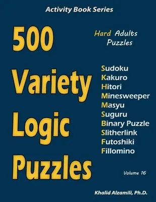 500 różnorodnych łamigłówek logicznych: 500 trudnych łamigłówek dla dorosłych (Sudoku, Kakuro, Hitori, Saper, Masyu, Suguru, Binary Puzzle, Slitherlink, Futoshiki, Fi - 500 Variety Logic Puzzles: 500 Hard Adults Puzzles (Sudoku, Kakuro, Hitori, Minesweeper, Masyu, Suguru, Binary Puzzle, Slitherlink, Futoshiki, Fi