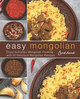 Łatwa mongolska książka kucharska: Ciesz się autentyczną kuchnią mongolską z 50 pysznymi mongolskimi przepisami (4.) - Easy Mongolian Cookbook: Enjoy Authentic Mongolian Cooking with 50 Delicious Mongolian Recipes (4th)