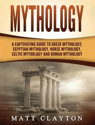 Mitologia: fascynujący przewodnik po mitologii greckiej, egipskiej, nordyckiej, celtyckiej i rzymskiej - Mythology: A Captivating Guide to Greek Mythology, Egyptian Mythology, Norse Mythology, Celtic Mythology and Roman Mythology