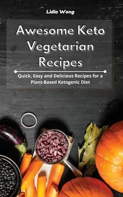 Niesamowite przepisy wegetariańskie Keto: Szybkie, łatwe i pyszne przepisy na dietę ketogeniczną opartą na roślinach - Awesome Keto Vegetarian Recipes: Quick, Easy and Delicious Recipes for a Plant-Based Ketogenic Diet