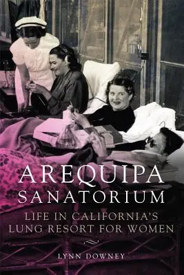 Sanatorium Arequipa: Życie w kalifornijskim ośrodku leczenia płuc dla kobiet - Arequipa Sanatorium: Life in California's Lung Resort for Women