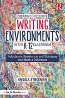 Tworzenie integracyjnych środowisk pisania w klasach K-12: Niechęć, opór i strategie, które czynią różnicę - Creating Inclusive Writing Environments in the K-12 Classroom: Reluctance, Resistance, and Strategies That Make a Difference