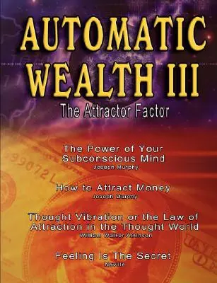 Automatyczne Bogactwo III: Czynnik Przyciągania - w tym: Potęga Twojego Podświadomego Umysłu, Jak Przyciągnąć Pieniądze wg Josepha Murphy'ego, Prawo - Automatic Wealth III: The Attractor Factor - Including: The Power of Your Subconscious Mind, How to Attract Money by Joseph Murphy, the Law