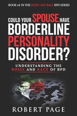 Czy twój współmałżonek może mieć zaburzenie osobowości typu borderline? Zrozumieć róże i gniew BPD - Could Your Spouse Have Borderline Personality Disorder?: Understanding the Roses and Rage of BPD