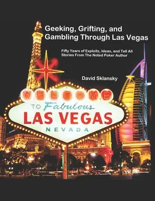 Geeking, Grifting i Hazard w Las Vegas: Fifty Years of Exploits, Ideas, and Tell All Stories, od znanego autora pokera - Geeking, Grifting, and Gambling Through Las Vegas: Fifty Years of Exploits, Ideas, and Tell All Stories, From The Noted Poker Author