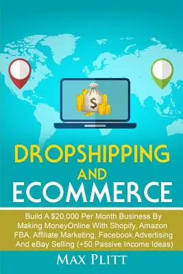 Dropshipping i e-commerce: Build A $20,000 per Month Business by Making Money Online with Shopify, Amazon FBA, Affiliate Marketing, Facebook Adve - Dropshipping And Ecommerce: Build A $20,000 per Month Business by Making Money Online with Shopify, Amazon FBA, Affiliate Marketing, Facebook Adve