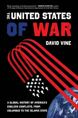 The United States of War, 48: Globalna historia niekończących się konfliktów Ameryki, od Kolumba do Państwa Islamskiego - The United States of War, 48: A Global History of America's Endless Conflicts, from Columbus to the Islamic State