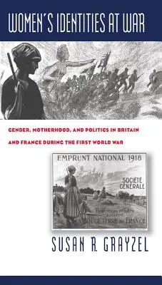 Tożsamość kobiet na wojnie: płeć, macierzyństwo i polityka w Wielkiej Brytanii i Francji podczas pierwszej wojny światowej - Women's Identities at War: Gender, Motherhood, and Politics in Britain and France During the First World War