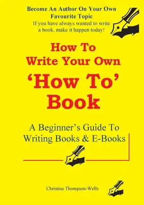 Jak napisać książkę poradnikową: Przewodnik dla początkujących po pisaniu książek i e-booków - How To Write A How To Book: A Beginner's Guide To Writing Books And E-Books
