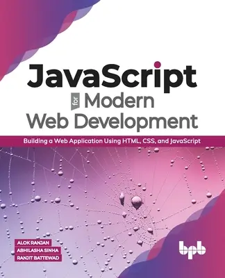 JavaScript dla nowoczesnego tworzenia stron internetowych: Tworzenie aplikacji internetowych przy użyciu HTML, CSS i JavaScript (edycja angielska) - JavaScript for Modern Web Development: Building a Web Application Using HTML, CSS, and JavaScript (English Edition)