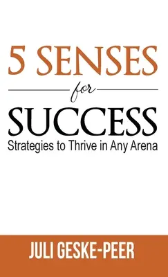 5 zmysłów sukcesu: Strategie pozwalające odnieść sukces na każdej arenie - 5 Senses for Success: Strategies to Thrive in Any Arena