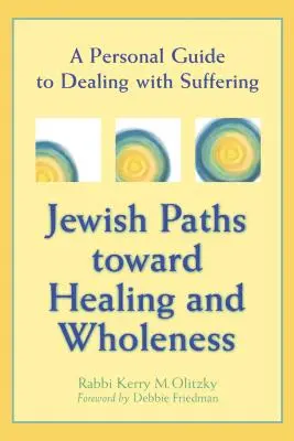 Żydowskie ścieżki ku uzdrowieniu i pełni: Osobisty przewodnik po radzeniu sobie z cierpieniem - Jewish Paths Toward Healing and Wholeness: A Personal Guide to Dealing with Suffering