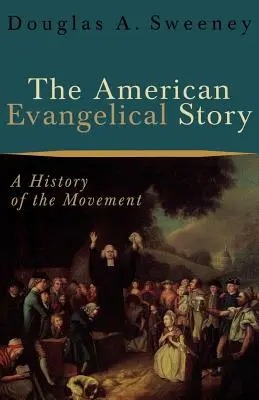 Historia amerykańskich ewangelików: Historia ruchu - The American Evangelical Story: A History of the Movement