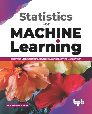 Statystyka dla uczenia maszynowego: Wdrażanie metod statystycznych stosowanych w uczeniu maszynowym przy użyciu Pythona (edycja angielska) - Statistics for Machine Learning: Implement Statistical methods used in Machine Learning using Python (English Edition)