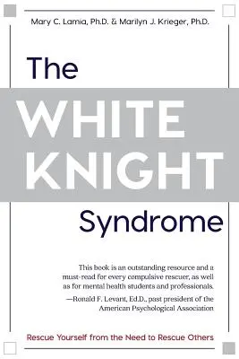 Syndrom Białego Rycerza: Ratowanie siebie przed potrzebą ratowania innych - The White Knight Syndrome: Rescuing Yourself from Your Need to Rescue Others
