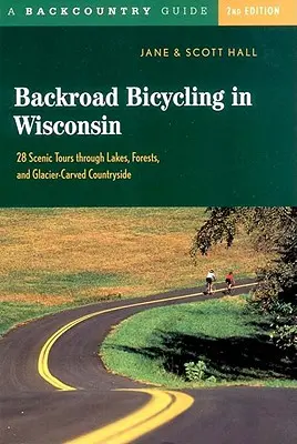 Backroad Bicycling in Wisconsin: 28 Scenic Tours Through Lakes, Forests, and Glacier-Carve C28 Scenic Tours Through Lakes, Forests, and Glacier-Carve - Backroad Bicycling in Wisconsin: 28 Scenic Tours Through Lakes, Forests, and Glacier-Carved C28 Scenic Tours Through Lakes, Forests, and Glacier-Carve