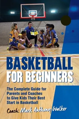 Koszykówka dla początkujących: Kompletny przewodnik dla rodziców i trenerów - Basketball for Beginners: The Complete Guide for Parents and Coaches
