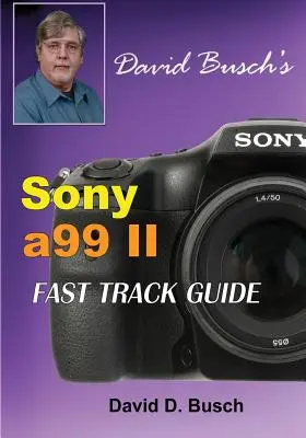 SZYBKI PRZEWODNIK DAVIDA BUSCHA po Sony Alpha a99 II - DAVID BUSCH'S Sony Alpha a99 II FAST TRACK GUIDE