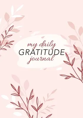 Mój dziennik wdzięczności: (Różowa flora) 52-tygodniowy przewodnik po wdzięczności - My Daily Gratitude Journal: (Pink Flora) A 52-Week Guide to Becoming Grateful