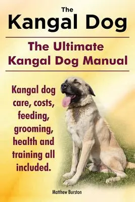 Pies kangal. Kompletny podręcznik psa kangala. Opieka nad psem kangalem, koszty, karmienie, pielęgnacja, zdrowie i szkolenie. - Kangal Dog. the Ultimate Kangal Dog Manual. Kangal Dog Care, Costs, Feeding, Grooming, Health and Training All Included.