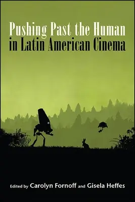 Pushing Past the Human w kinie latynoamerykańskim - Pushing Past the Human in Latin American Cinema
