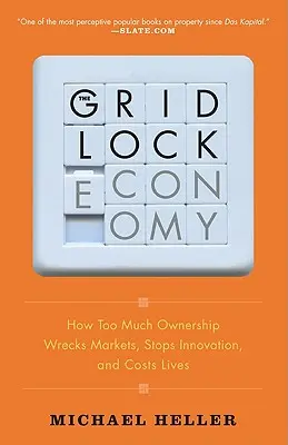 The Gridlock Economy: How Too Much Ownership Wrecks Markets, Stops Innovation, and Costs Lives (Jak zbyt wiele własności niszczy rynki, zatrzymuje innowacje i kosztuje życie) - The Gridlock Economy: How Too Much Ownership Wrecks Markets, Stops Innovation, and Costs Lives