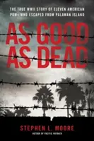 As Good as Dead: Brawurowa ucieczka amerykańskich jeńców wojennych z japońskiego obozu śmierci - As Good as Dead: The Daring Escape of American POWs from a Japanese Death Camp